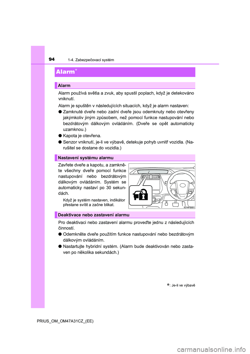 TOYOTA PRIUS 2015 Návod na použití (in Czech) 941-4. Zabezpečovací systém
PRIUS_OM_OM47A31CZ_(EE)
Alarm
Alarm používá světla a zvuk, aby spustil poplach, když je detekováno
vniknutí.
Alarm je spuštěn v následujících situacích, TOYOTA PRIUS 2015 Návod na použití (in Czech) 941-4. Zabezpečovací systém
PRIUS_OM_OM47A31CZ_(EE)
Alarm
Alarm používá světla a zvuk, aby spustil poplach, když je detekováno
vniknutí.
Alarm je spuštěn v následujících situacích,