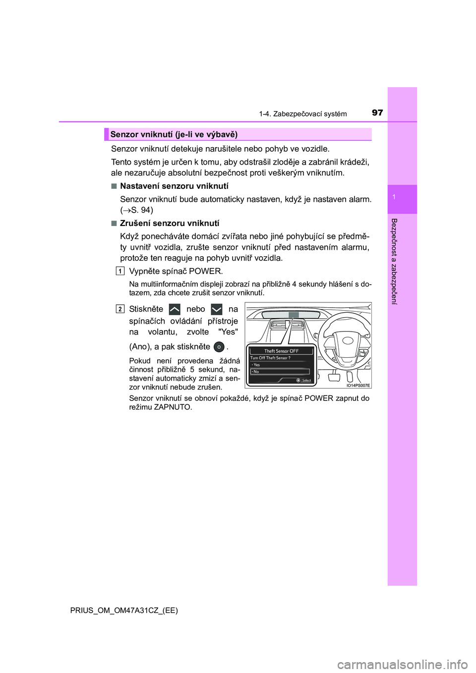 TOYOTA PRIUS 2015  Návod na použití (in Czech) 971-4. Zabezpečovací systém
1
PRIUS_OM_OM47A31CZ_(EE)
Bezpe
čnost a zabezpe
čení
Senzor vniknutí detekuje narušitele nebo pohyb ve vozidle. 
Tento systém je ur čen k tomu, aby odstrašil zlo