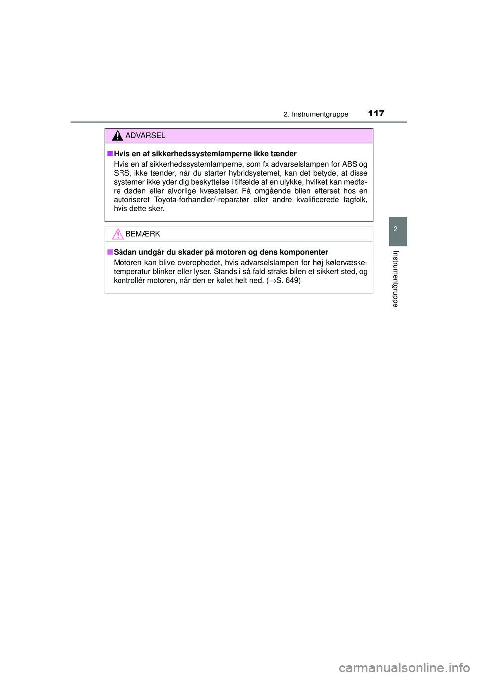 TOYOTA PRIUS 2015  Brugsanvisning (in Danish) 1172. Instrumentgruppe
2
Instrumentgruppe
OM47A31DK
ADVARSEL
■Hvis en af sikkerhedssystemlamperne ikke tænder
Hvis en af sikkerhedssystemlamperne, som fx advarselslampen for ABS og
SRS, ikke tænde