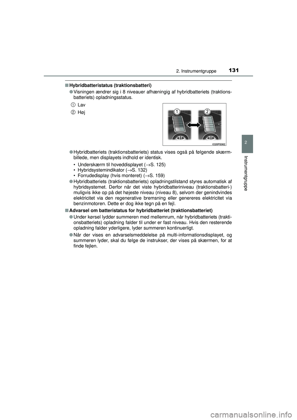 TOYOTA PRIUS 2015 Brugsanvisning (in Danish) 1312. Instrumentgruppe
2
Instrumentgruppe
OM47A31DK
■Hybridbatteristatus (traktionsbatteri)
●Visningen ændrer sig i 8 niveauer afhæningig af hybridbatteriets (traktions-
batteriets) opladningsst TOYOTA PRIUS 2015 Brugsanvisning (in Danish) 1312. Instrumentgruppe
2
Instrumentgruppe
OM47A31DK
■Hybridbatteristatus (traktionsbatteri)
●Visningen ændrer sig i 8 niveauer afhæningig af hybridbatteriets (traktions-
batteriets) opladningsst