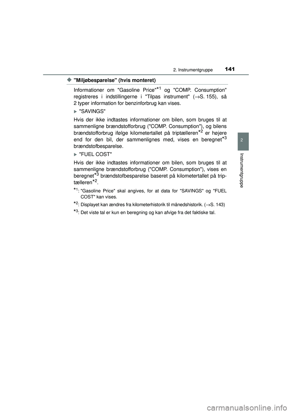 TOYOTA PRIUS 2015  Brugsanvisning (in Danish) 1412. Instrumentgruppe
2
Instrumentgruppe
OM47A31DK
◆"Miljøbesparelse" (hvis monteret)
Informationer om "Gasoline Price"
*1 og "COMP. Consumption"
registreres i indstillinger ne i "Tilpas instrumen