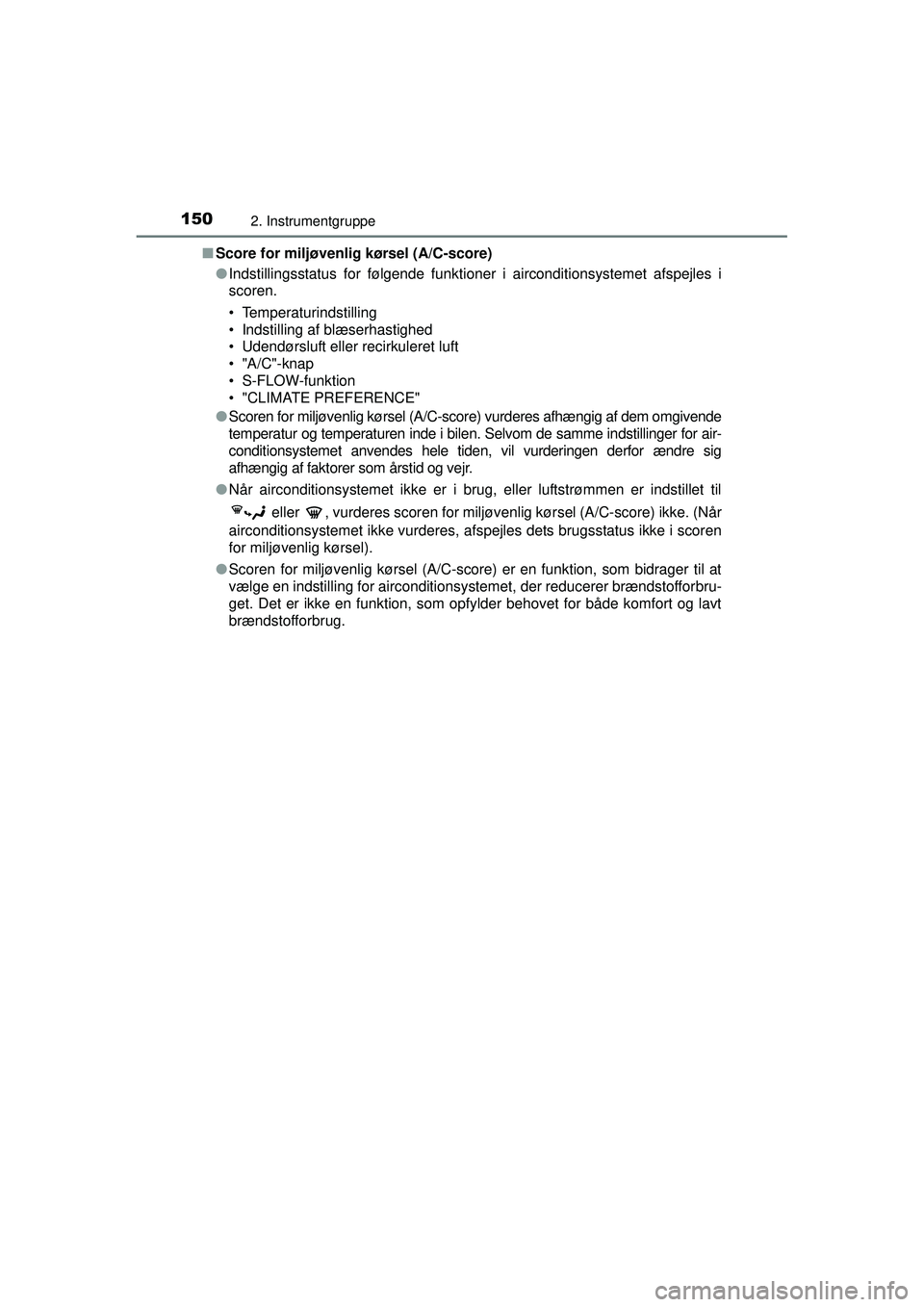 TOYOTA PRIUS 2015 Brugsanvisning (in Danish) 1502. Instrumentgruppe
OM47A31DK■
Score for miljøvenlig kørsel (A/C-score)
●Indstillingsstatus for følgende funktioner i airconditionsystemet afspejles i
scoren.
• Temperaturindstilling
• I TOYOTA PRIUS 2015 Brugsanvisning (in Danish) 1502. Instrumentgruppe
OM47A31DK■
Score for miljøvenlig kørsel (A/C-score)
●Indstillingsstatus for følgende funktioner i airconditionsystemet afspejles i
scoren.
• Temperaturindstilling
• I