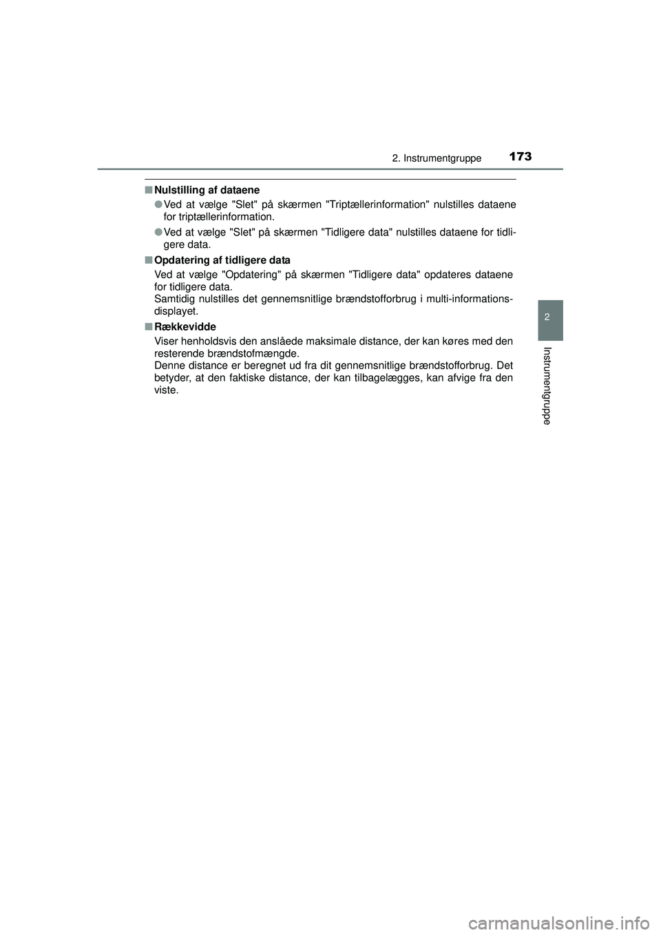 TOYOTA PRIUS 2015  Brugsanvisning (in Danish) 1732. Instrumentgruppe
2
Instrumentgruppe
OM47A31DK
■Nulstilling af dataene
●Ved at vælge "Slet" på skærmen "Triptællerinformation" nulstilles dataene
for triptællerinformation.
● Ved at v