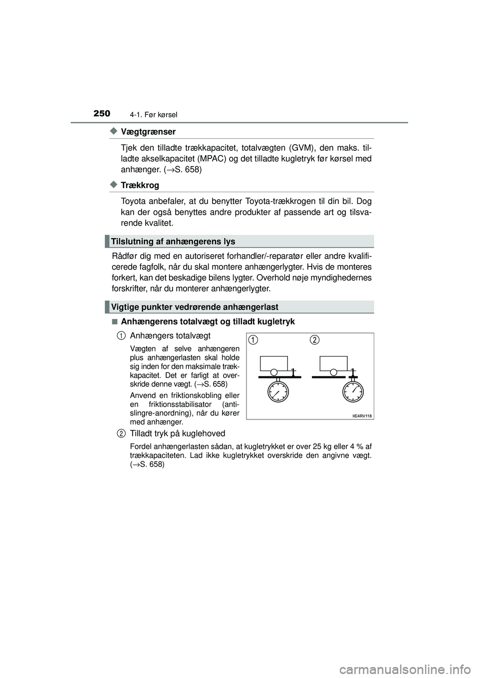 TOYOTA PRIUS 2015  Brugsanvisning (in Danish) 2504-1. Før kørsel
OM47A31DK
◆Vægtgrænser
Tjek den tilladte trækkapacitet, totalvægten (GVM), den maks. til-
ladte akselkapacitet (MPAC) og det  tilladte kugletryk før kørsel med
anhænger. 