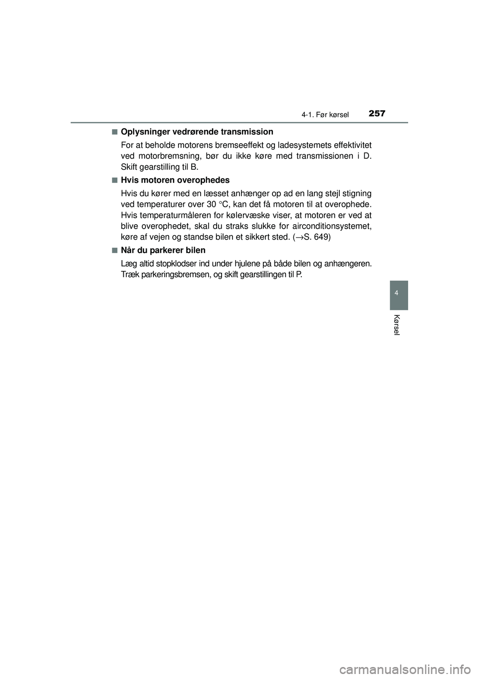 TOYOTA PRIUS 2015 Brugsanvisning (in Danish) 2574-1. Før kørsel
4
Kørsel
OM47A31DK■
Oplysninger vedrøre
nde transmission
For at beholde motorens bremseeffekt og ladesystemets effektivitet
ved motorbremsning, bør du ikke køre med transmis TOYOTA PRIUS 2015 Brugsanvisning (in Danish) 2574-1. Før kørsel
4
Kørsel
OM47A31DK■
Oplysninger vedrøre
nde transmission
For at beholde motorens bremseeffekt og ladesystemets effektivitet
ved motorbremsning, bør du ikke køre med transmis