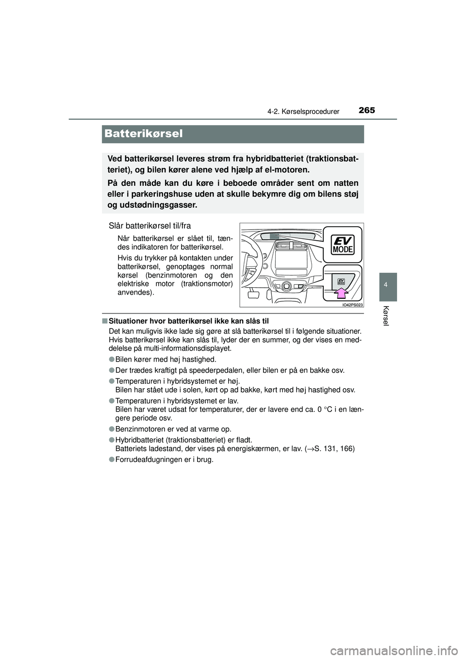 TOYOTA PRIUS 2015  Brugsanvisning (in Danish) 265
4
4-2. Kørselsprocedurer
Kørsel
OM47A31DK
Batterikørsel
Slår batterikørsel til/fra
Når batterikørsel er slået til, tæn-
des indikatoren for batterikørsel.
Hvis du trykker på kontakten u