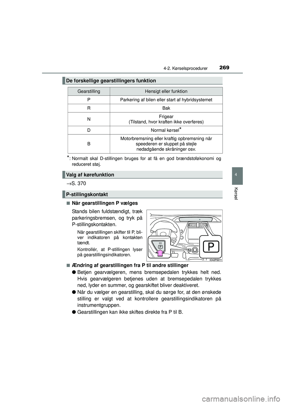 TOYOTA PRIUS 2015  Brugsanvisning (in Danish) 2694-2. Kørselsprocedurer
4
Kørsel
OM47A31DK
*: Normalt skal D-stillingen bruges for at få en god brændstoføkonomi ogreduceret støj.
→ S. 370
■Når gearstillingen P vælges
Stands bilen fuld
