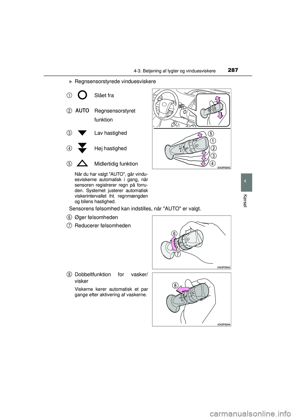 TOYOTA PRIUS 2015  Brugsanvisning (in Danish) 2874-3. Betjening af lygter og vinduesviskere
4
Kørsel
OM47A31DK
�XRegnsensorstyrede vinduesviskereSlået fra
Regnsensorstyret
funktion
Lav hastighed
Høj hastighed
Midlertidig funktion
Når du har v