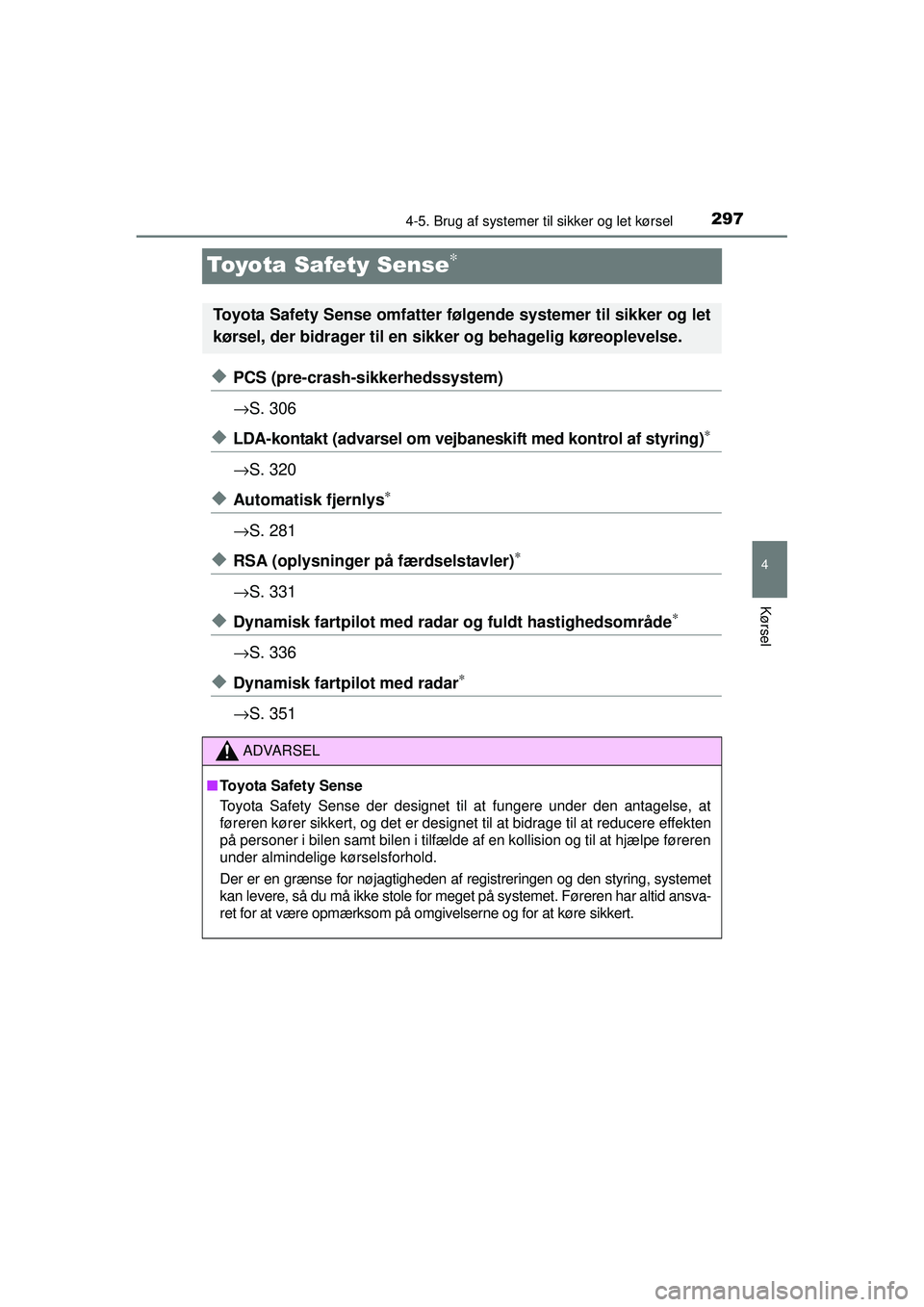TOYOTA PRIUS 2015  Brugsanvisning (in Danish) 297
4
4-5. Brug af systemer til sikker og let kørsel
Kørsel
OM47A31DK
Toyota Safety Sense∗
◆PCS (pre-crash-sikkerhedssystem)
→S. 306
◆LDA-kontakt (advarsel om vejban eskift med kontrol af st