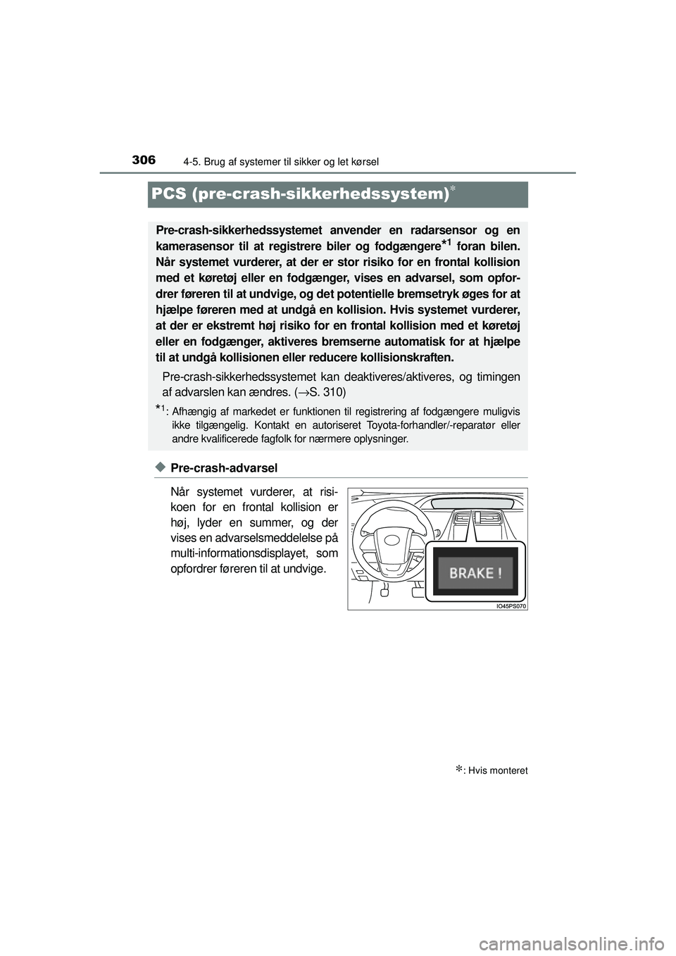 TOYOTA PRIUS 2015  Brugsanvisning (in Danish) 3064-5. Brug af systemer til sikker og let kørsel
OM47A31DK
PCS (pre-crash-sikkerhedssystem)∗
◆Pre-crash-advarsel
Når systemet vurderer, at risi-
koen for en frontal kollision er
høj, lyder en 