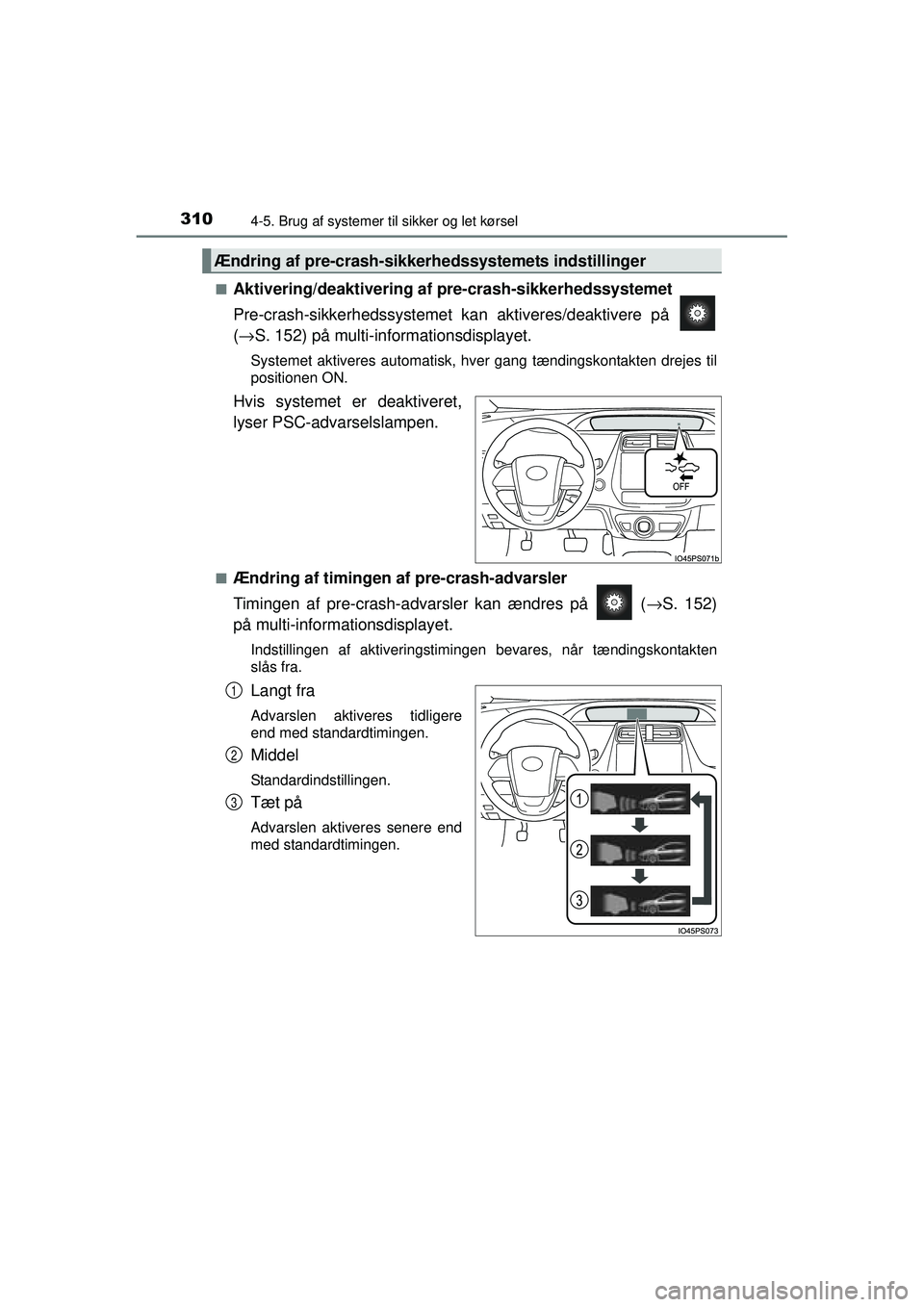 TOYOTA PRIUS 2015  Brugsanvisning (in Danish) 3104-5. Brug af systemer til sikker og let kørsel
OM47A31DK■
Aktivering/deaktivering af pre-crash-sikkerhedssystemet
Pre-crash-sikkerhedssystemet ka
n aktiveres/deaktivere på 
( → S. 152) på mu