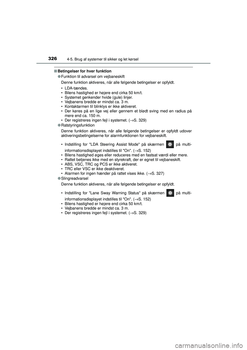 TOYOTA PRIUS 2015  Brugsanvisning (in Danish) 3264-5. Brug af systemer til sikker og let kørsel
OM47A31DK
■Betingelser for hver funktion
●Funktion til advarsel om vejbaneskift
Denne funktion aktiveres, når alle følgende betingelser er opfy