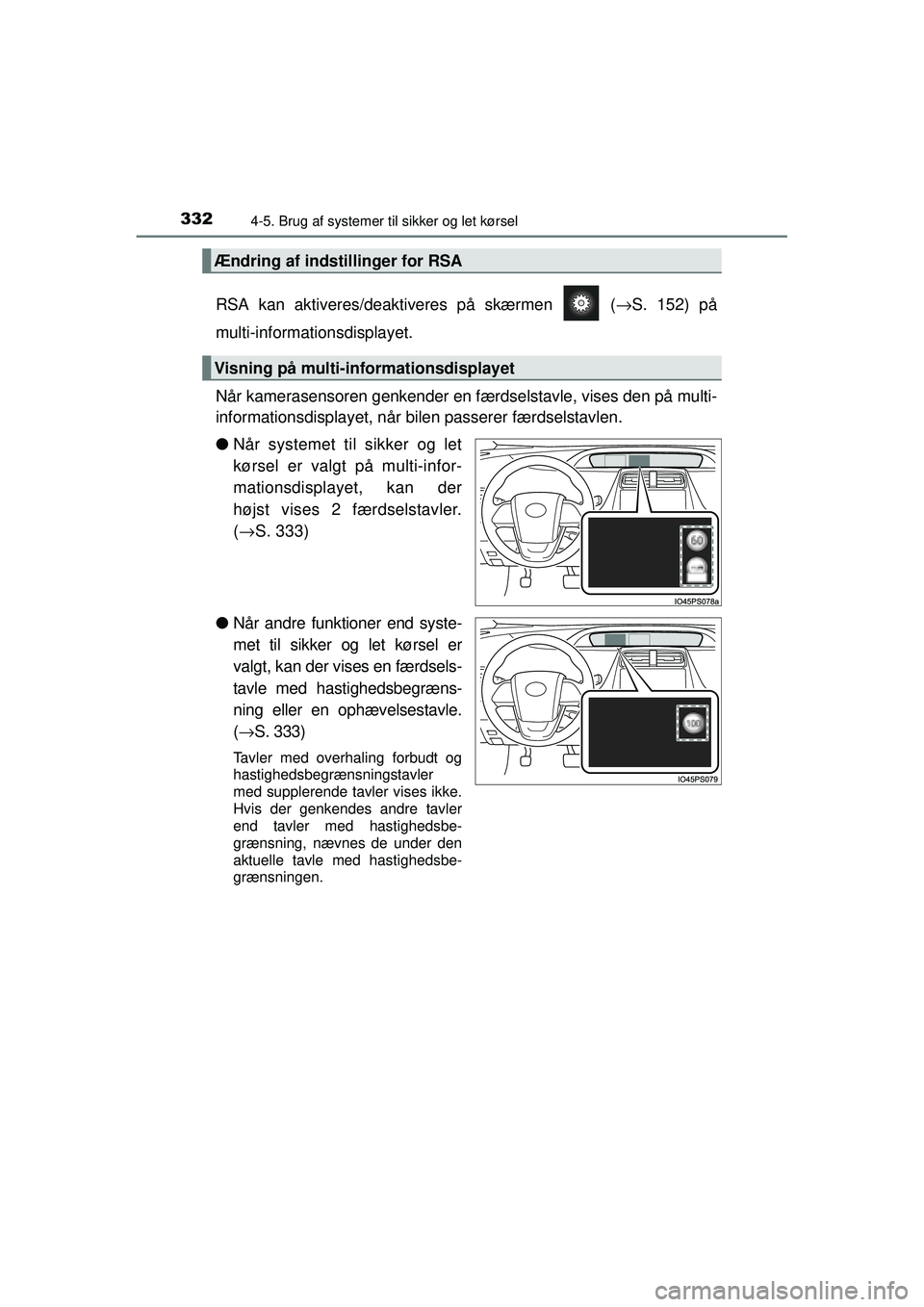 TOYOTA PRIUS 2015  Brugsanvisning (in Danish) 3324-5. Brug af systemer til sikker og let kørsel
OM47A31DK
RSA kan aktiveres/deaktiveres på skærmen   ( →S. 152) på
multi-informationsdisplayet.
Når kamerasensoren genkender en færd selstavle