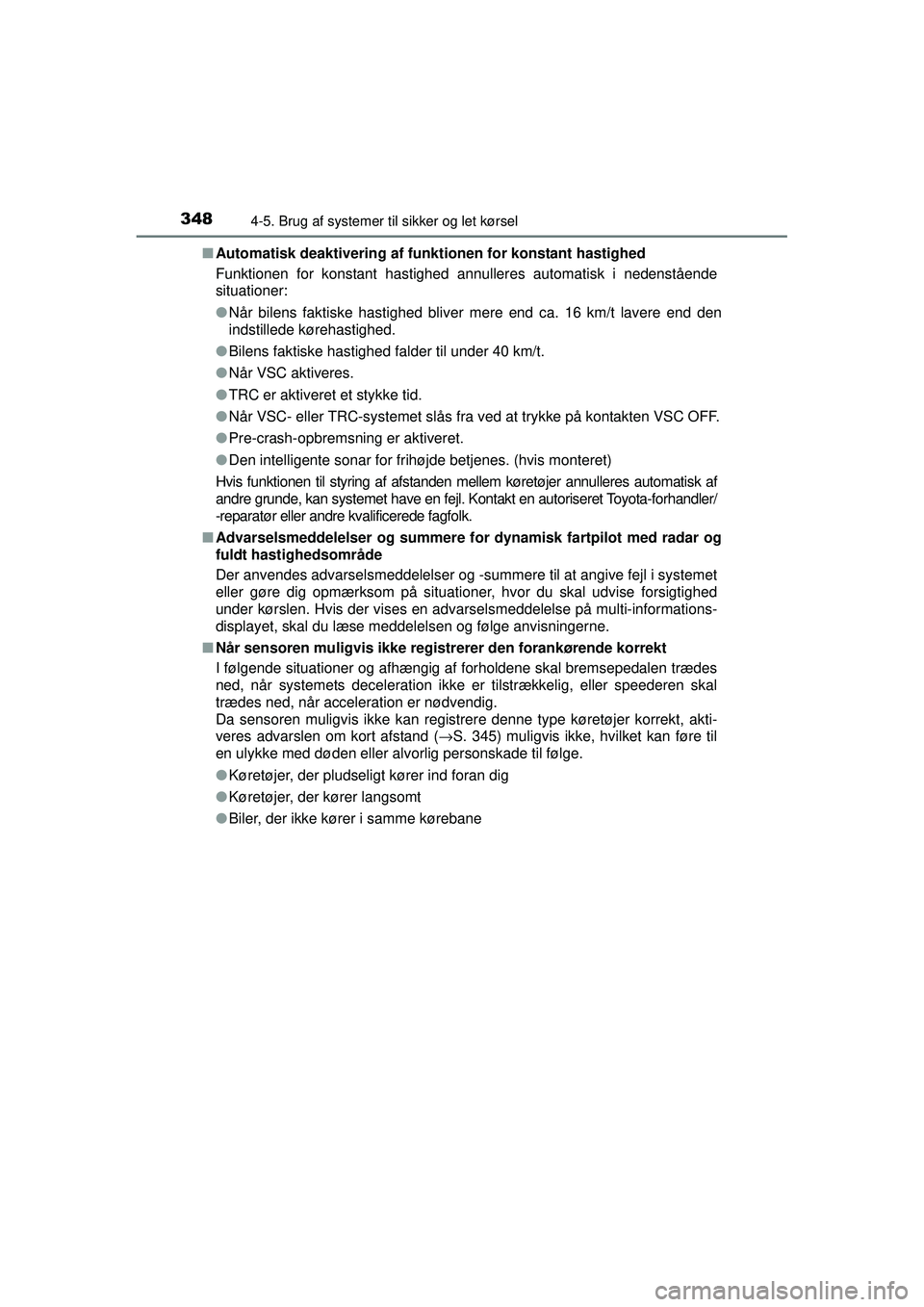 TOYOTA PRIUS 2015  Brugsanvisning (in Danish) 3484-5. Brug af systemer til sikker og let kørsel
OM47A31DK■
Automatisk deaktivering af funkti onen for konstant hastighed
Funktionen for konstant hastighed annulleres automatisk i nedenstående
si