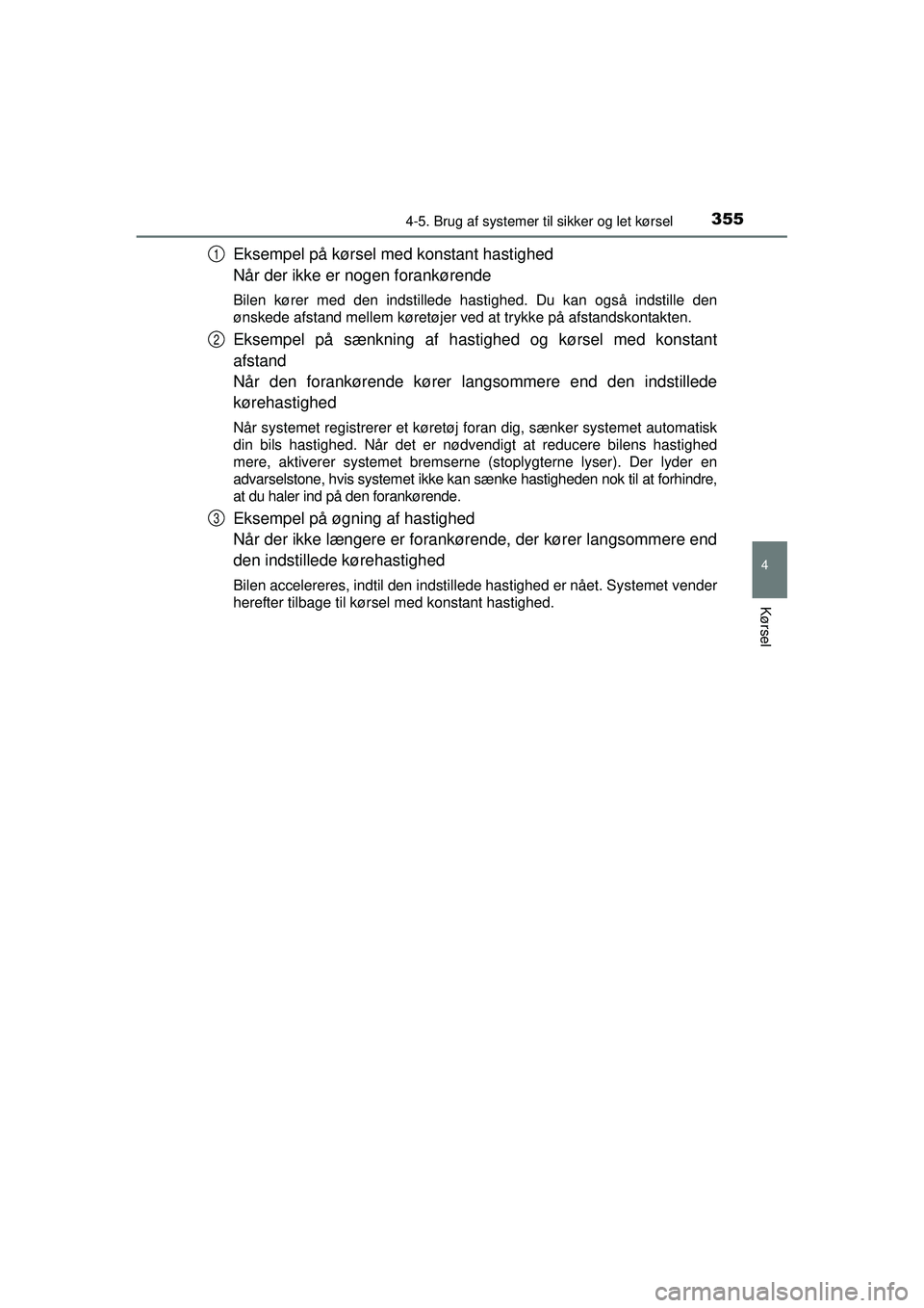TOYOTA PRIUS 2015  Brugsanvisning (in Danish) 3554-5. Brug af systemer til sikker og let kørsel
4
Kørsel
OM47A31DK
Eksempel på kørsel med konstant hastighed
Når der ikke er nogen forankørende
Bilen kører med den indstillede hastighed. Du k