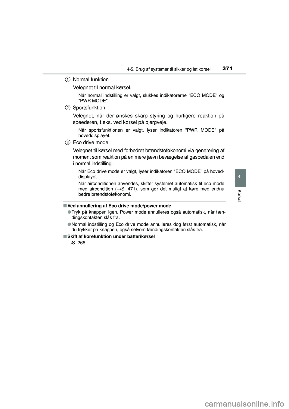 TOYOTA PRIUS 2015 Brugsanvisning (in Danish) 3714-5. Brug af systemer til sikker og let kørsel
4
Kørsel
OM47A31DK
Normal funktion
Velegnet til normal kørsel.
Når normal indstilling er valgt, slukkes indikatorerne "ECO MODE" og
"PWR MODE".
Sp TOYOTA PRIUS 2015 Brugsanvisning (in Danish) 3714-5. Brug af systemer til sikker og let kørsel
4
Kørsel
OM47A31DK
Normal funktion
Velegnet til normal kørsel.
Når normal indstilling er valgt, slukkes indikatorerne "ECO MODE" og
"PWR MODE".
Sp