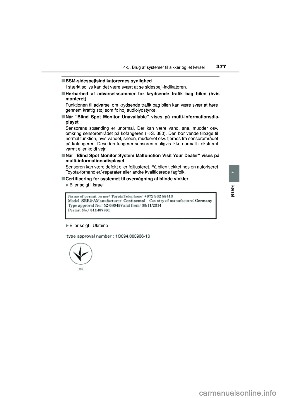TOYOTA PRIUS 2015 Brugsanvisning (in Danish) 3774-5. Brug af systemer til sikker og let kørsel
4
Kørsel
OM47A31DK
■BSM-sidespejlsindi katorernes synlighed
I stærkt sollys kan det være svært at se sidespejl-indikatoren.\
■ Hørbarhed af TOYOTA PRIUS 2015 Brugsanvisning (in Danish) 3774-5. Brug af systemer til sikker og let kørsel
4
Kørsel
OM47A31DK
■BSM-sidespejlsindi katorernes synlighed
I stærkt sollys kan det være svært at se sidespejl-indikatoren.\
■ Hørbarhed af