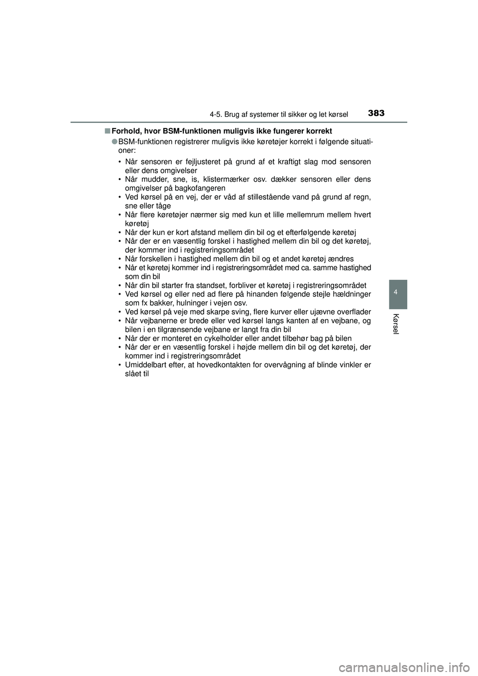 TOYOTA PRIUS 2015  Brugsanvisning (in Danish) 3834-5. Brug af systemer til sikker og let kørsel
4
Kørsel
OM47A31DK■
Forhold, hvor BSM-funktionen  muligvis ikke fungerer korrekt
● BSM-funktionen registrerer muligvis ikke køretøjer korrekt 