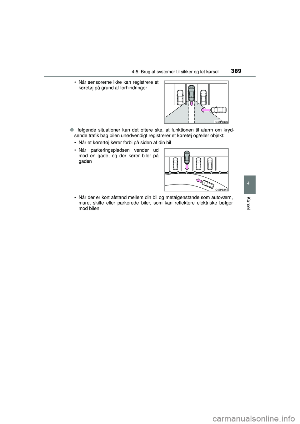 TOYOTA PRIUS 2015  Brugsanvisning (in Danish) 3894-5. Brug af systemer til sikker og let kørsel
4
Kørsel
OM47A31DK●
I følgende situationer kan det oftere ske, at funktionen til alarm om kryd-
sende trafik bag bilen unødvendigt registrerer e