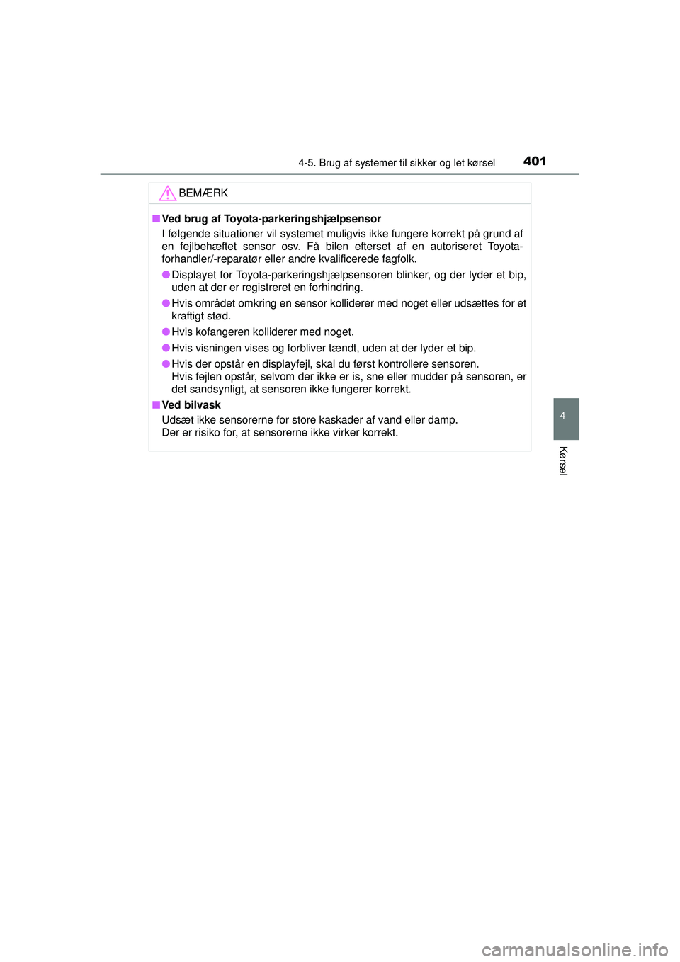 TOYOTA PRIUS 2015 Brugsanvisning (in Danish) 4014-5. Brug af systemer til sikker og let kørsel
4
Kørsel
OM47A31DK
BEMÆRK
■Ved brug af Toyota-parkeringshjælpsensor
I følgende situationer vil systemet muligvis ikke fungere korrekt på grund TOYOTA PRIUS 2015 Brugsanvisning (in Danish) 4014-5. Brug af systemer til sikker og let kørsel
4
Kørsel
OM47A31DK
BEMÆRK
■Ved brug af Toyota-parkeringshjælpsensor
I følgende situationer vil systemet muligvis ikke fungere korrekt på grund