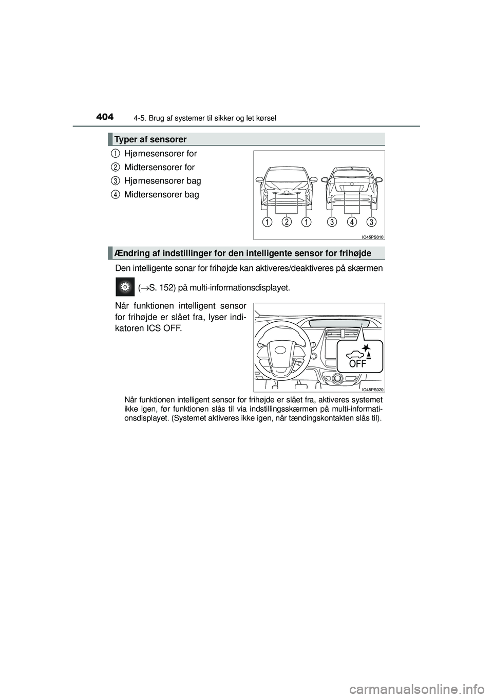TOYOTA PRIUS 2015 Brugsanvisning (in Danish) 4044-5. Brug af systemer til sikker og let kørsel
OM47A31DK
Hjørnesensorer for
Midtersensorer for
Hjørnesensorer bag
Midtersensorer bag
Den intelligente sonar for frihøjde kan aktiveres/deaktivere TOYOTA PRIUS 2015 Brugsanvisning (in Danish) 4044-5. Brug af systemer til sikker og let kørsel
OM47A31DK
Hjørnesensorer for
Midtersensorer for
Hjørnesensorer bag
Midtersensorer bag
Den intelligente sonar for frihøjde kan aktiveres/deaktivere