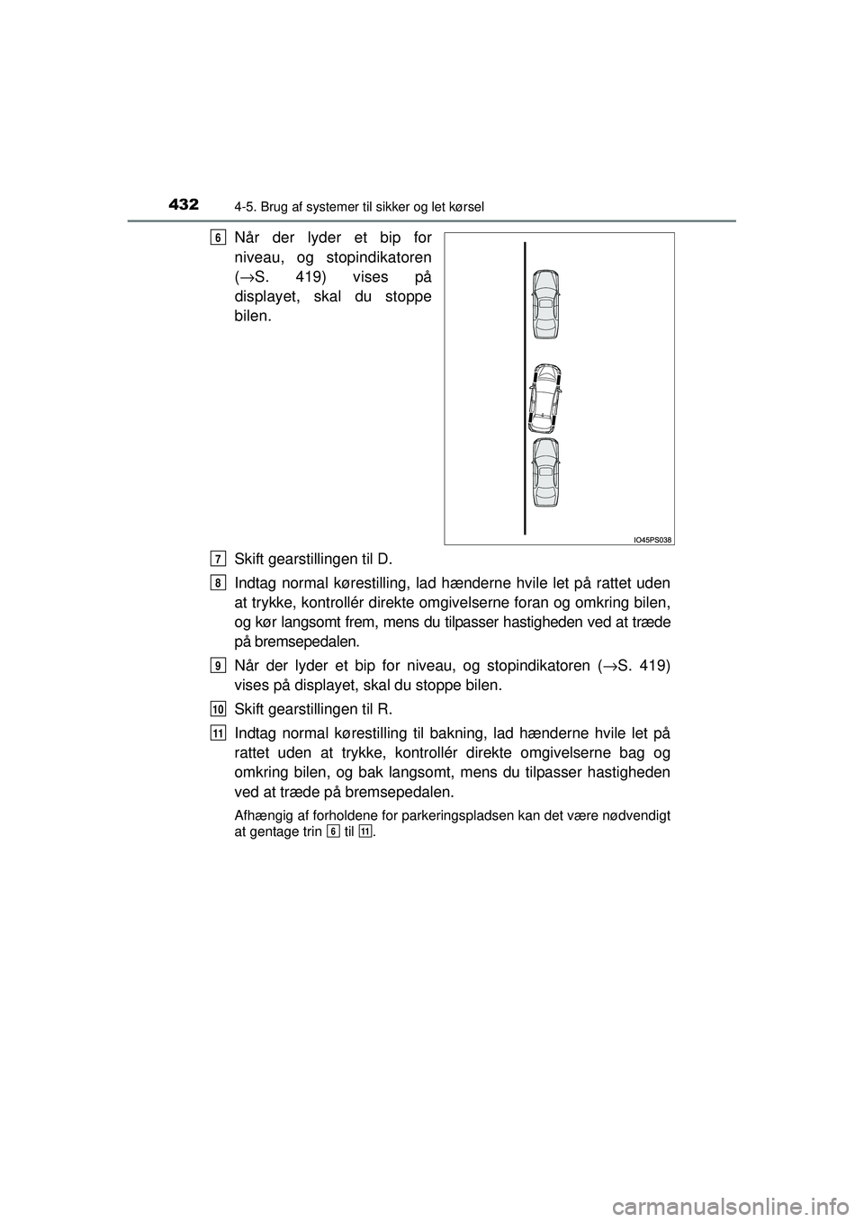 TOYOTA PRIUS 2015 Brugsanvisning (in Danish) 4324-5. Brug af systemer til sikker og let kørsel
OM47A31DK
Når der lyder et bip for
niveau, og stopindikatoren
(→ S. 419) vises på
displayet, skal du stoppe
bilen.
Skift gearstillingen til D.
In TOYOTA PRIUS 2015 Brugsanvisning (in Danish) 4324-5. Brug af systemer til sikker og let kørsel
OM47A31DK
Når der lyder et bip for
niveau, og stopindikatoren
(→ S. 419) vises på
displayet, skal du stoppe
bilen.
Skift gearstillingen til D.
In