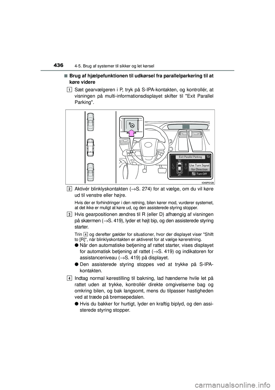 TOYOTA PRIUS 2015 Brugsanvisning (in Danish) 4364-5. Brug af systemer til sikker og let kørsel
OM47A31DK■
Brug af hjælpefunkti
onen til udkørsel fra parallelparkering til at
køre videre
Sæt gearvælgeren i P, tryk på S-IP A-kontakten, og TOYOTA PRIUS 2015 Brugsanvisning (in Danish) 4364-5. Brug af systemer til sikker og let kørsel
OM47A31DK■
Brug af hjælpefunkti
onen til udkørsel fra parallelparkering til at
køre videre
Sæt gearvælgeren i P, tryk på S-IP A-kontakten, og