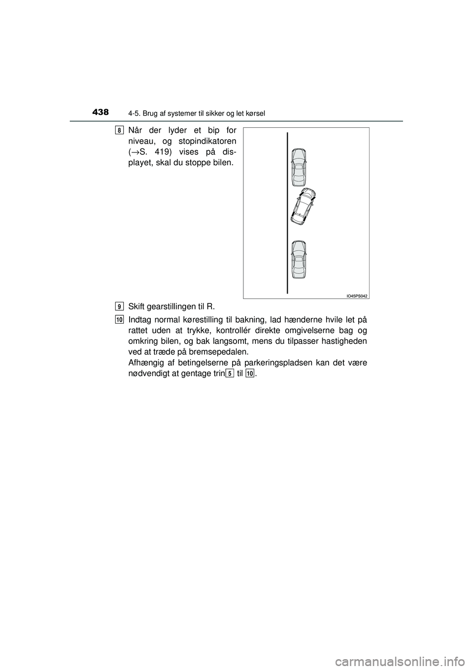 TOYOTA PRIUS 2015 Brugsanvisning (in Danish) 4384-5. Brug af systemer til sikker og let kørsel
OM47A31DK
Når der lyder et bip for
niveau, og stopindikatoren
(→ S. 419) vises på dis-
playet, skal du stoppe bilen.
Skift gearstillingen til R.
TOYOTA PRIUS 2015 Brugsanvisning (in Danish) 4384-5. Brug af systemer til sikker og let kørsel
OM47A31DK
Når der lyder et bip for
niveau, og stopindikatoren
(→ S. 419) vises på dis-
playet, skal du stoppe bilen.
Skift gearstillingen til R.