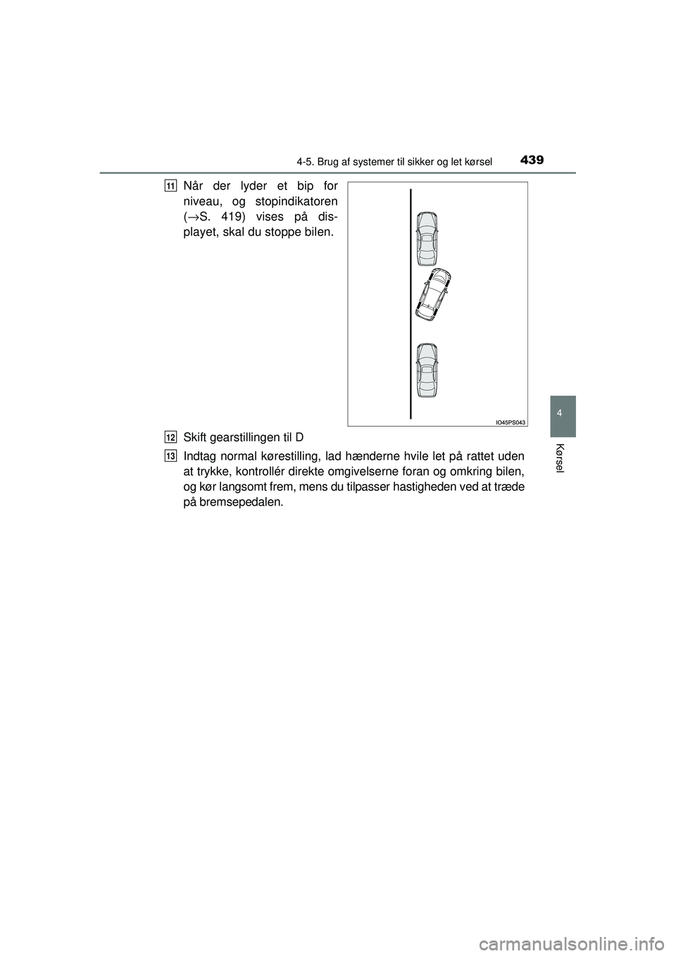TOYOTA PRIUS 2015 Brugsanvisning (in Danish) 4394-5. Brug af systemer til sikker og let kørsel
4
Kørsel
OM47A31DK
Når der lyder et bip for
niveau, og stopindikatoren
(→ S. 419) vises på dis-
playet, skal du stoppe bilen.
Skift gearstilling TOYOTA PRIUS 2015 Brugsanvisning (in Danish) 4394-5. Brug af systemer til sikker og let kørsel
4
Kørsel
OM47A31DK
Når der lyder et bip for
niveau, og stopindikatoren
(→ S. 419) vises på dis-
playet, skal du stoppe bilen.
Skift gearstilling
