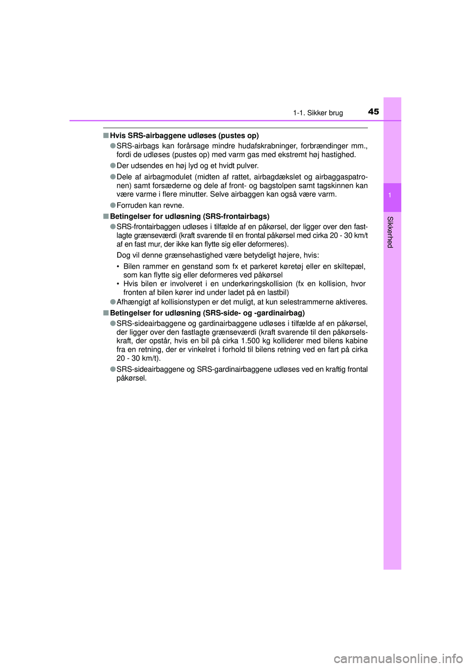 TOYOTA PRIUS 2015 Brugsanvisning (in Danish) 451-1. Sikker brug
1
OM47A31DK
Sikkerhed
■Hvis SRS-airbaggene udløses (pustes op)
● SRS-airbags kan forårsage mindre hudafskrabninger, forbrændinger mm.,
fordi de udløses (pustes op) med varm TOYOTA PRIUS 2015 Brugsanvisning (in Danish) 451-1. Sikker brug
1
OM47A31DK
Sikkerhed
■Hvis SRS-airbaggene udløses (pustes op)
● SRS-airbags kan forårsage mindre hudafskrabninger, forbrændinger mm.,
fordi de udløses (pustes op) med varm