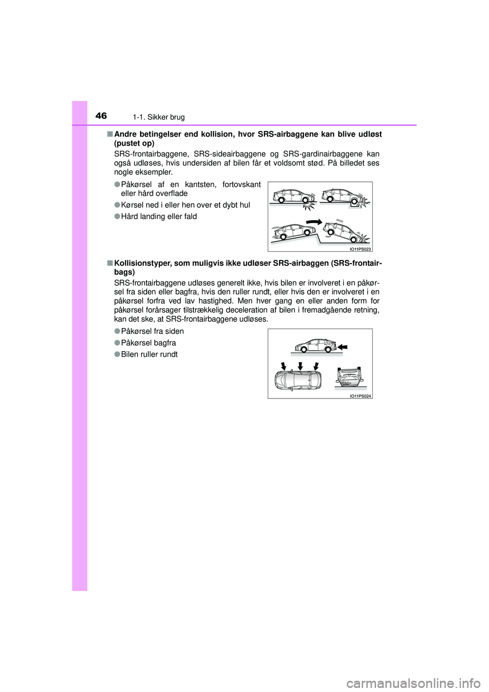 TOYOTA PRIUS 2015 Brugsanvisning (in Danish) 461-1. Sikker brug
OM47A31DK■
Andre betingelser end kollision, hv or SRS-airbaggene kan blive udløst
(pustet op)
SRS-frontairbaggene, SRS-sideair baggene og SRS-gardinairbaggene kan
også udløses, TOYOTA PRIUS 2015 Brugsanvisning (in Danish) 461-1. Sikker brug
OM47A31DK■
Andre betingelser end kollision, hv or SRS-airbaggene kan blive udløst
(pustet op)
SRS-frontairbaggene, SRS-sideair baggene og SRS-gardinairbaggene kan
også udløses,