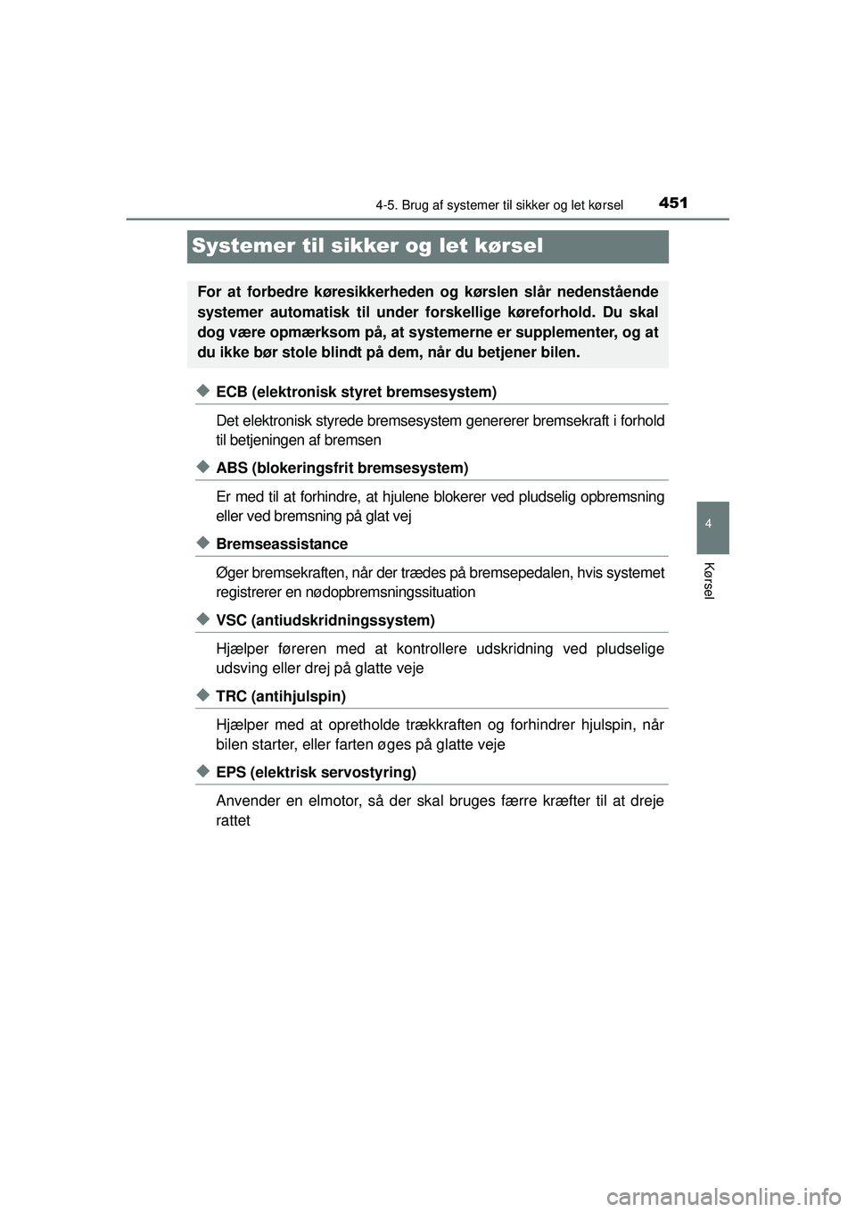 TOYOTA PRIUS 2015  Brugsanvisning (in Danish) 451
4
4-5. Brug af systemer til sikker og let kørsel
Kørsel
OM47A31DK
Systemer til sikker og let kørsel
◆ECB (elektronisk styret bremsesystem)
Det elektronisk styrede bremsesystem genererer brems