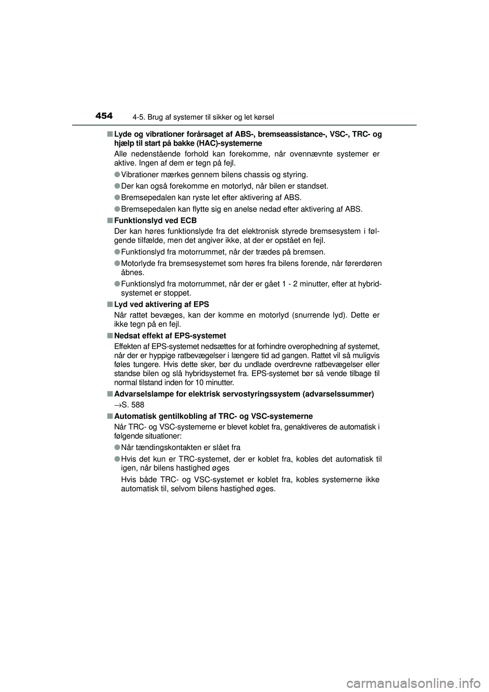 TOYOTA PRIUS 2015  Brugsanvisning (in Danish) 4544-5. Brug af systemer til sikker og let kørsel
OM47A31DK■
Lyde og vibrationer forårsaget af ABS-, bremseassistan ce-, VSC-, TRC- og
hjælp til start på bakke (HAC)-systemerne
Alle nedenståend