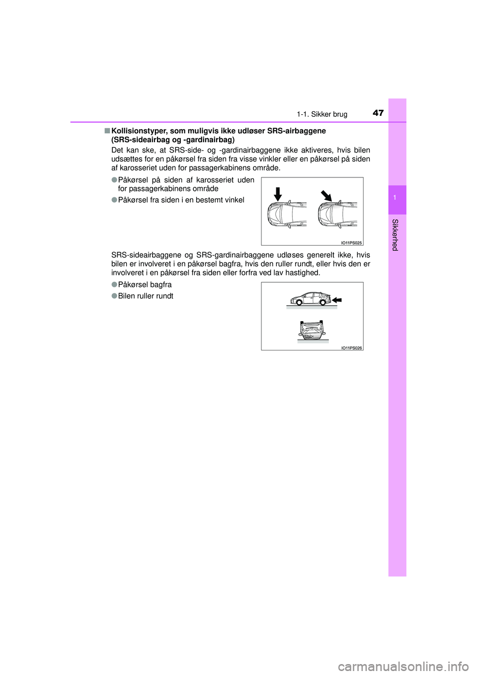 TOYOTA PRIUS 2015 Brugsanvisning (in Danish) 471-1. Sikker brug
1
OM47A31DK
Sikkerhed
■Kollisionstyper, som muligvis ikke udløser SRS-airbaggene
(SRS-sideairbag og -gardinairbag)
Det kan ske, at SRS-side- og -gardinairbaggene ikke aktiveres TOYOTA PRIUS 2015 Brugsanvisning (in Danish) 471-1. Sikker brug
1
OM47A31DK
Sikkerhed
■Kollisionstyper, som muligvis ikke udløser SRS-airbaggene
(SRS-sideairbag og -gardinairbag)
Det kan ske, at SRS-side- og -gardinairbaggene ikke aktiveres
