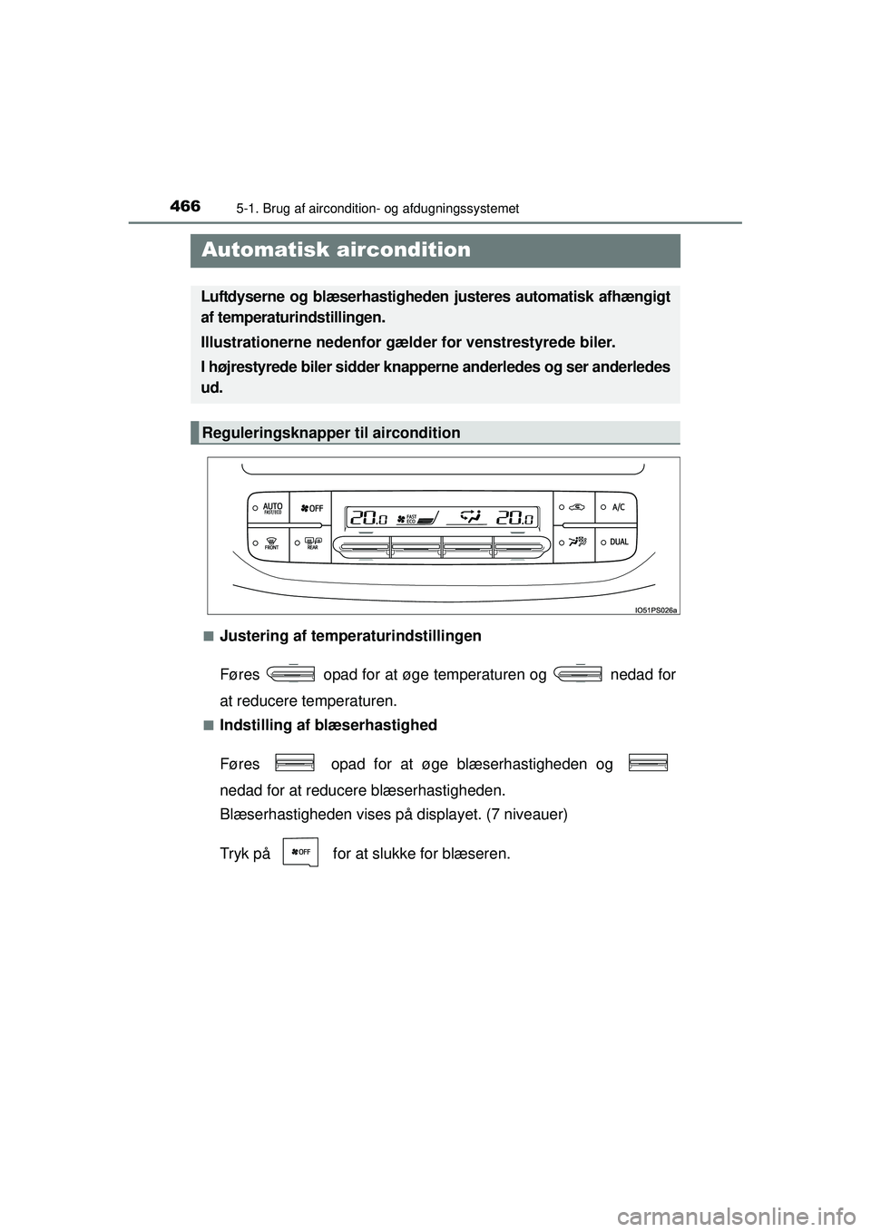 TOYOTA PRIUS 2015  Brugsanvisning (in Danish) 4665-1. Brug af aircondition- og afdugningssystemet
OM47A31DK
 Automatisk aircondition
■Justering af temperaturindstillingen
Føres   opad for at øge temperaturen og   nedad for
at reducere tempera
