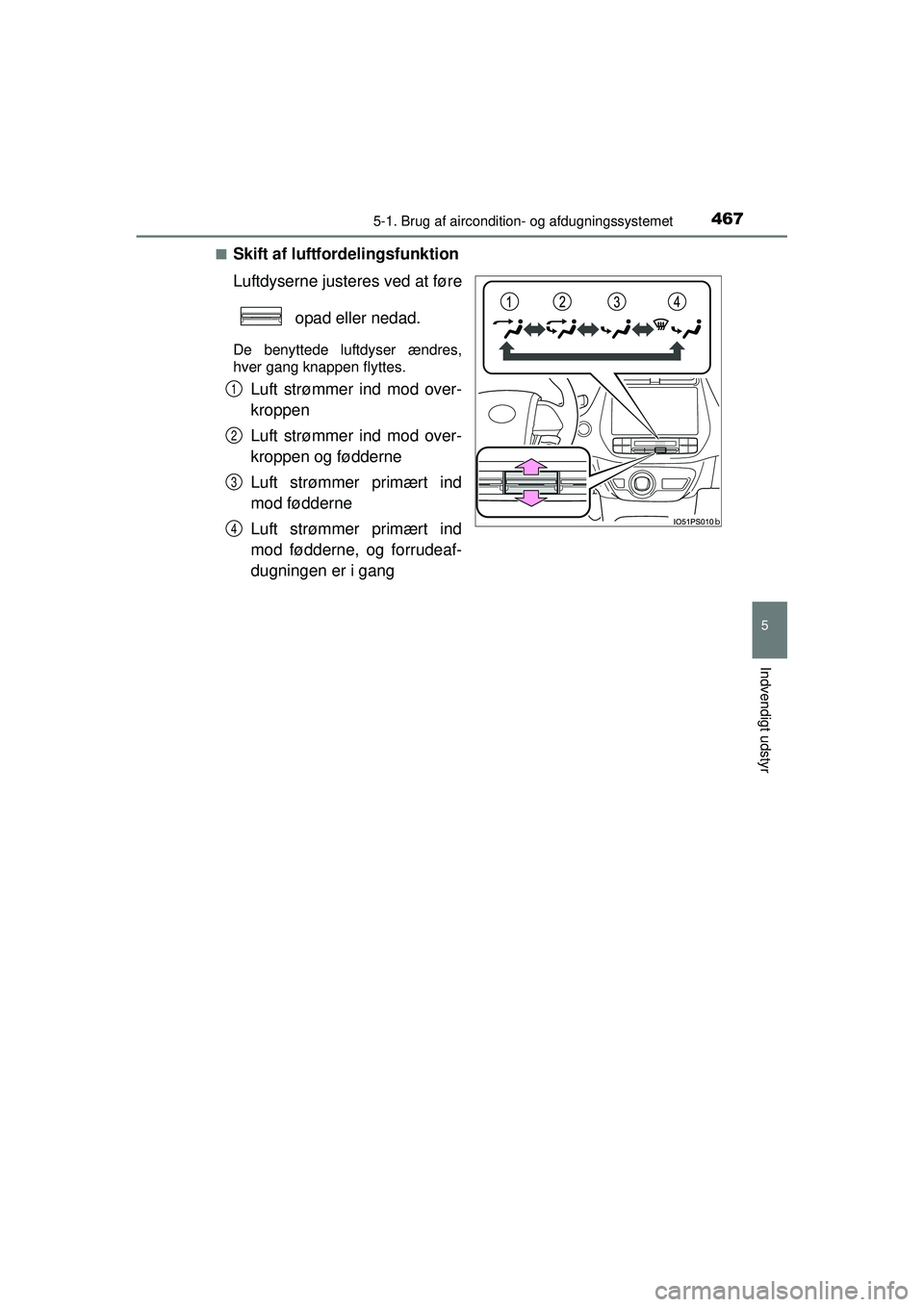TOYOTA PRIUS 2015  Brugsanvisning (in Danish) 4675-1. Brug af aircondition- og afdugningssystemet
OM47A31DK
5
Indvendigt udstyr
■Skift af luftfordelingsfunktion
Luftdyserne justeres ved at føre opad eller nedad.
De benyttede luftdyser ændres,