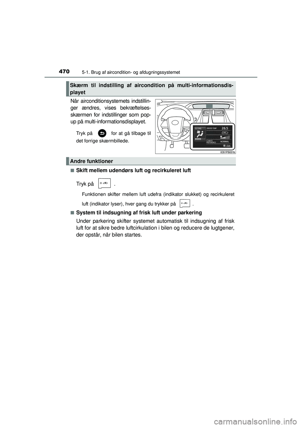 TOYOTA PRIUS 2015  Brugsanvisning (in Danish) 4705-1. Brug af aircondition- og afdugningssystemet
OM47A31DK
Når airconditionsystemets indstillin-
ger ændres, vises bekræftelses-
skærmen for indstillinger som pop-
up på multi-informationsdisp