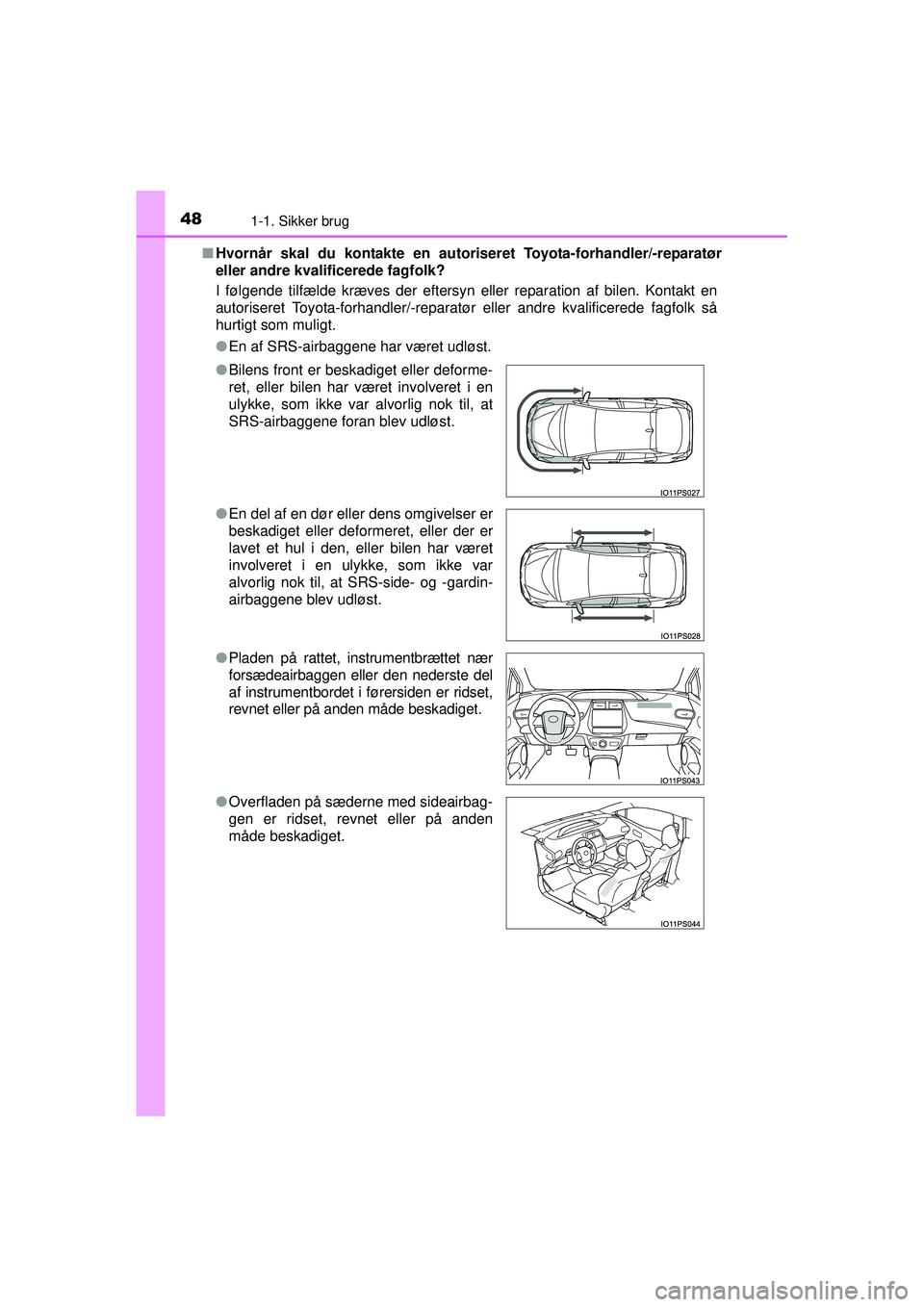 TOYOTA PRIUS 2015 Brugsanvisning (in Danish) 481-1. Sikker brug
OM47A31DK■
Hvornår skal du kontakte en autoriseret Toyota-forha ndler/-reparatør
eller andre kvalificerede fagfolk?
I følgende tilfælde kræves der eftersyn eller reparation a TOYOTA PRIUS 2015 Brugsanvisning (in Danish) 481-1. Sikker brug
OM47A31DK■
Hvornår skal du kontakte en autoriseret Toyota-forha ndler/-reparatør
eller andre kvalificerede fagfolk?
I følgende tilfælde kræves der eftersyn eller reparation a