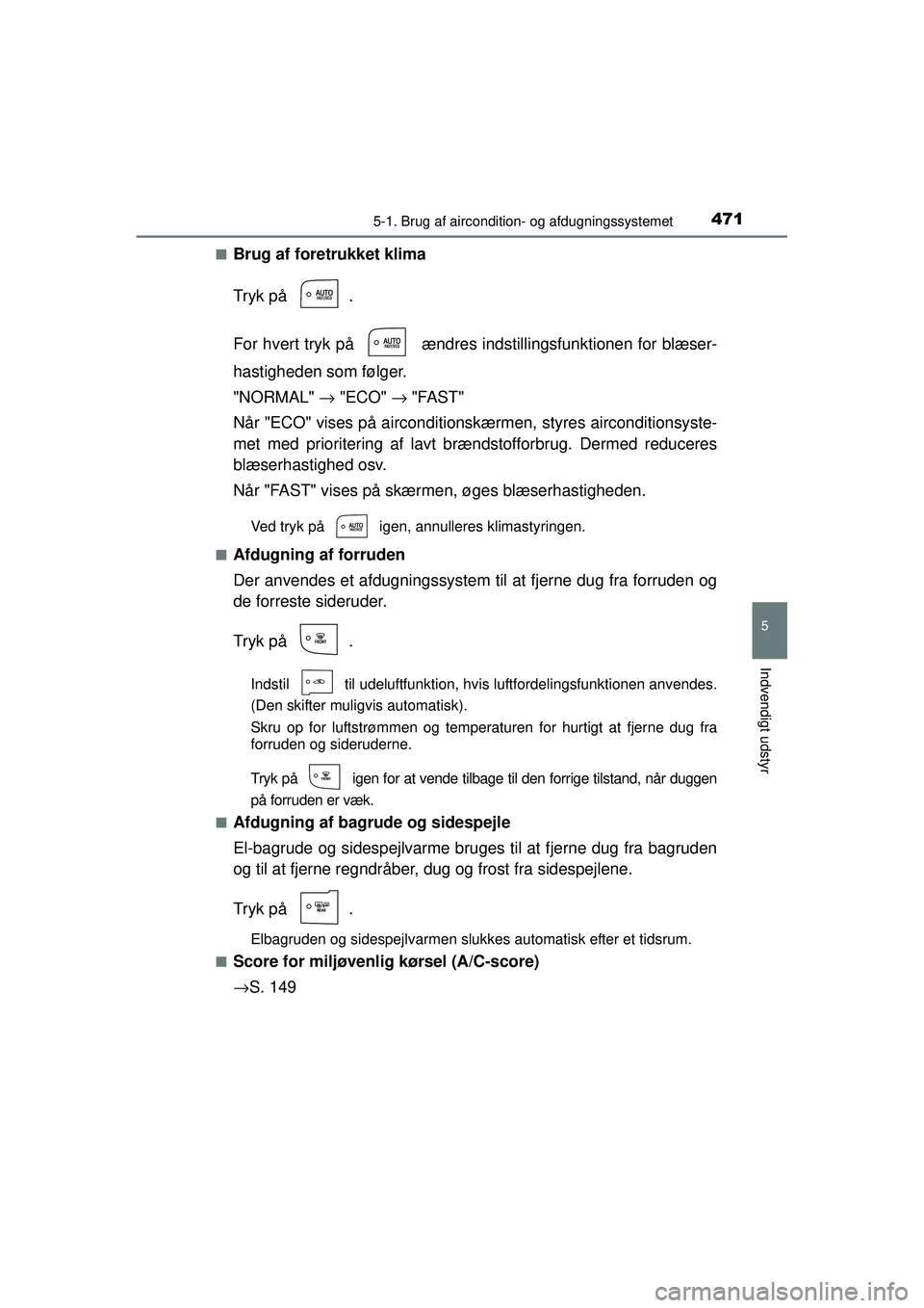 TOYOTA PRIUS 2015  Brugsanvisning (in Danish) 4715-1. Brug af aircondition- og afdugningssystemet
OM47A31DK
5
Indvendigt udstyr
■Brug af foretrukket klima
Tryk på  .
For hvert tryk på   ændres indstillingsfunktionen for blæser-
hastigheden 