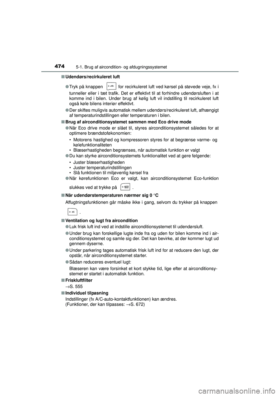 TOYOTA PRIUS 2015  Brugsanvisning (in Danish) 4745-1. Brug af aircondition- og afdugningssystemet
OM47A31DK■
Udendørs/recirkuleret luft
●Tryk på knappen  for recirkuleret luft ved kørsel på støvede veje, fx i
tunneller eller i tæt trafi