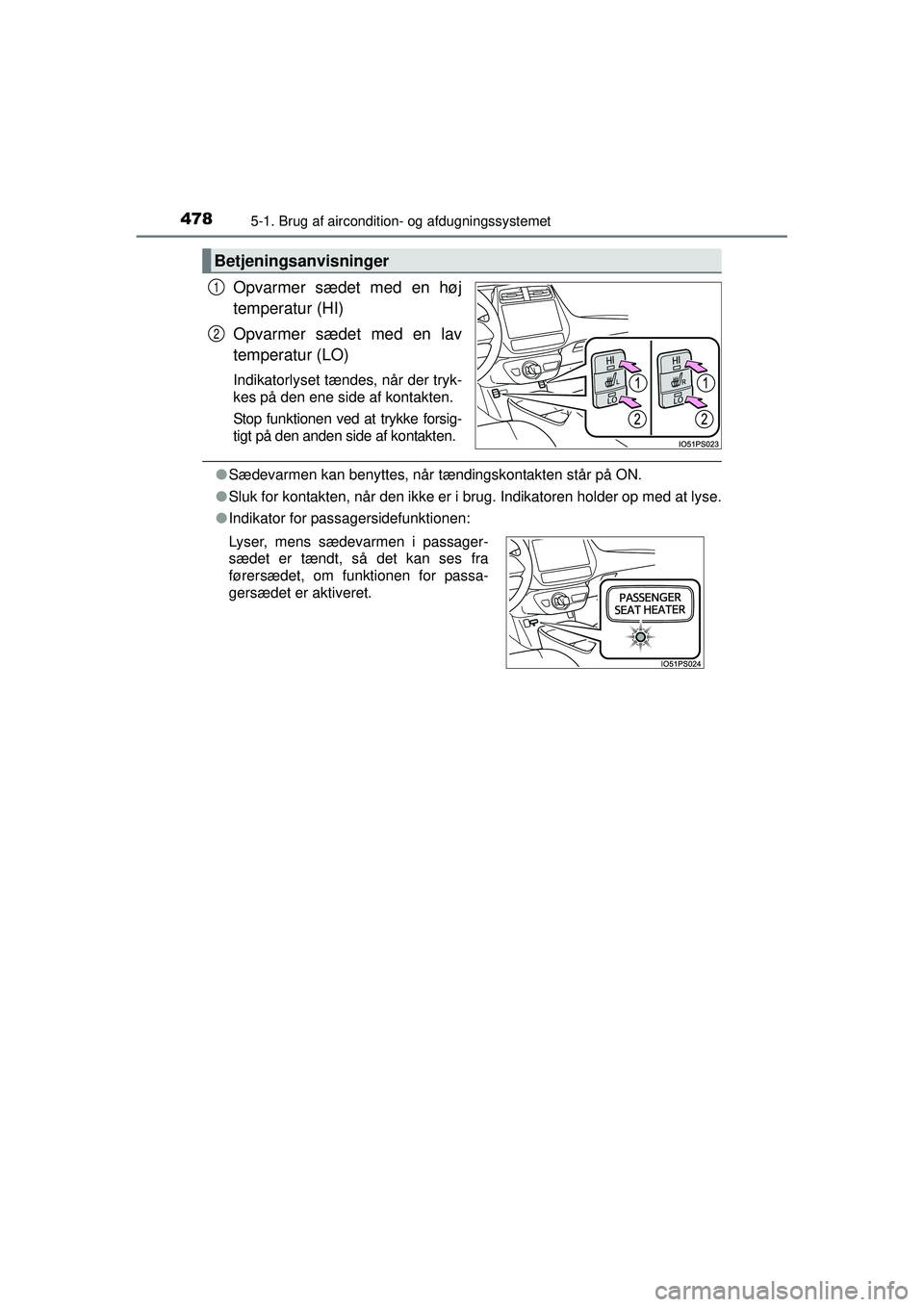 TOYOTA PRIUS 2015  Brugsanvisning (in Danish) 4785-1. Brug af aircondition- og afdugningssystemet
OM47A31DK
Opvarmer sædet med en høj
temperatur (HI)
Opvarmer sædet med en lav
temperatur (LO)
Indikatorlyset tændes, når der tryk-
kes på den 