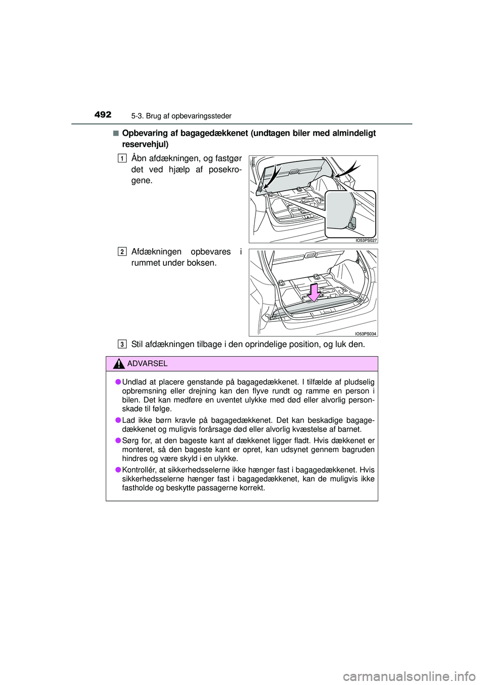 TOYOTA PRIUS 2015 Brugsanvisning (in Danish) 4925-3. Brug af opbevaringssteder
OM47A31DK■
Opbevaring af bagagedækkenet (undtagen biler med almindeligt
reservehjul)
Åbn afdækningen, og fastgør
det ved hjælp af posekro-
gene.
Afdækningen o TOYOTA PRIUS 2015 Brugsanvisning (in Danish) 4925-3. Brug af opbevaringssteder
OM47A31DK■
Opbevaring af bagagedækkenet (undtagen biler med almindeligt
reservehjul)
Åbn afdækningen, og fastgør
det ved hjælp af posekro-
gene.
Afdækningen o