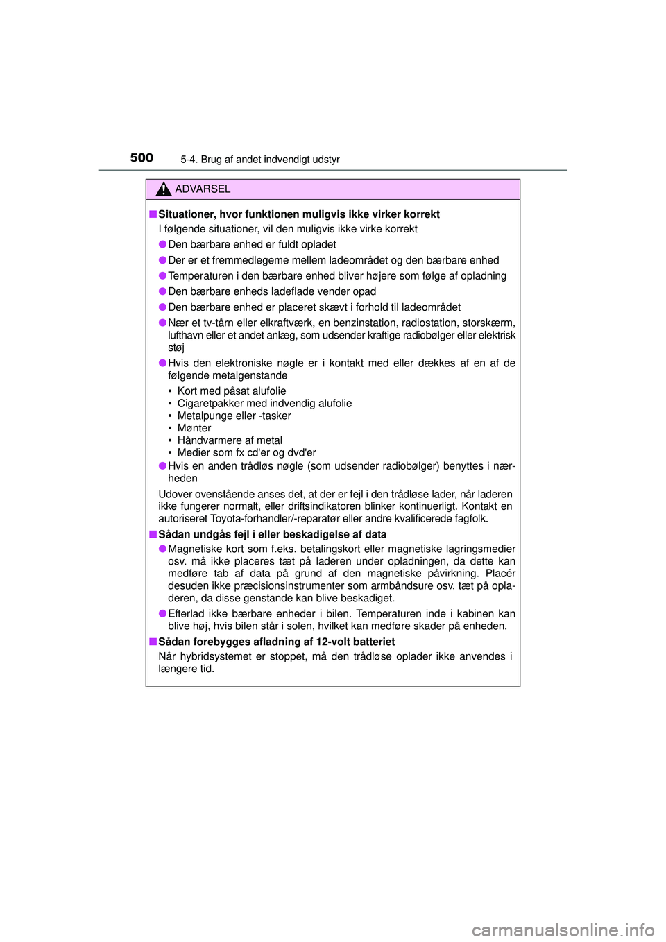 TOYOTA PRIUS 2015 Brugsanvisning (in Danish) 500
OM47A31DK
5-4. Brug af andet indvendigt udstyr
ADVARSEL
■Situationer, hvor funktionen muligvis ikke virker korrekt
I følgende situationer, vil den muligvis ikke virke korrekt
● Den bærbare e TOYOTA PRIUS 2015 Brugsanvisning (in Danish) 500
OM47A31DK
5-4. Brug af andet indvendigt udstyr
ADVARSEL
■Situationer, hvor funktionen muligvis ikke virker korrekt
I følgende situationer, vil den muligvis ikke virke korrekt
● Den bærbare e