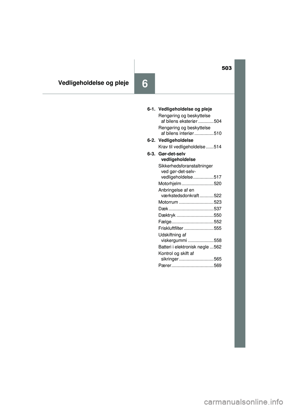 TOYOTA PRIUS 2015  Brugsanvisning (in Danish) 503
6Vedligeholdelse og pleje
OM47A31DK6-1. Vedligeholdelse og pleje
Rengøring og beskyttelse af bilens eksteriør ............ 504
Rengøring og beskyttelse  af bilens interiør ............... 510
