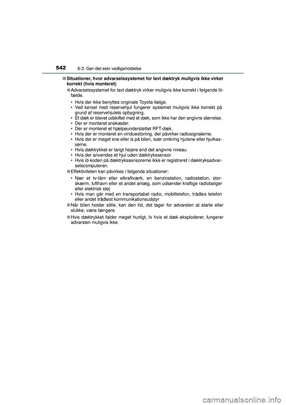 TOYOTA PRIUS 2015  Brugsanvisning (in Danish) 5426-3. Gør-det-selv vedligeholdelse
OM47A31DK■
Situationer, hvor advarselssystemet fo r lavt dæktryk muligvis ikke virker
korrekt (hvis monteret)
● Advarselssystemet for lavt dæktryk virker mu