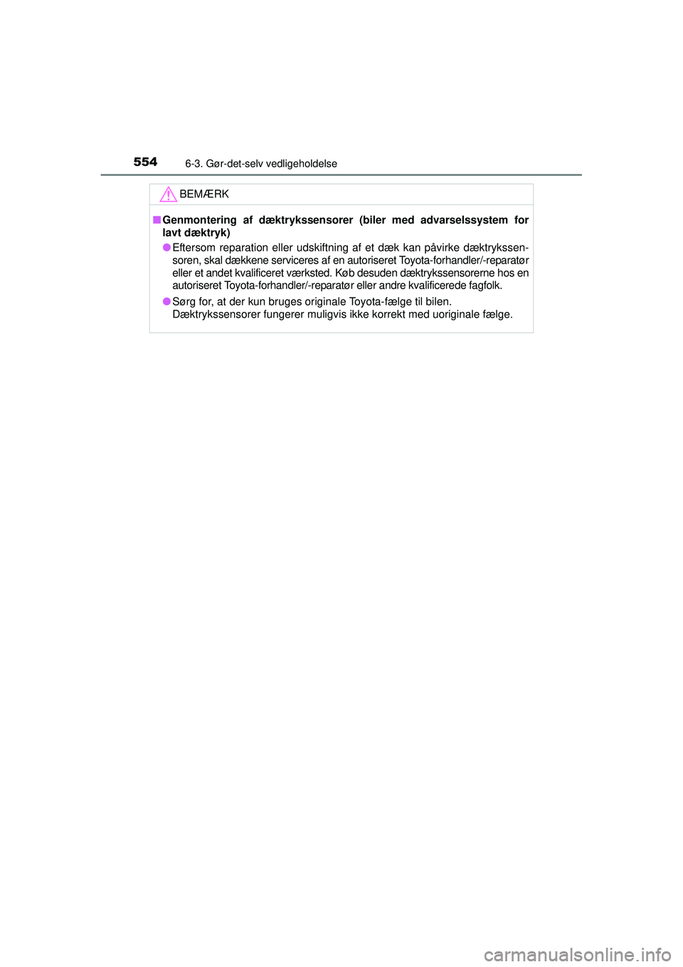 TOYOTA PRIUS 2015  Brugsanvisning (in Danish) 5546-3. Gør-det-selv vedligeholdelse
OM47A31DK
BEMÆRK
■Genmontering af dæktrykssenso rer (biler med advarselssystem for
lavt dæktryk)
● Eftersom reparation eller udskiftning af et dæk kan på
