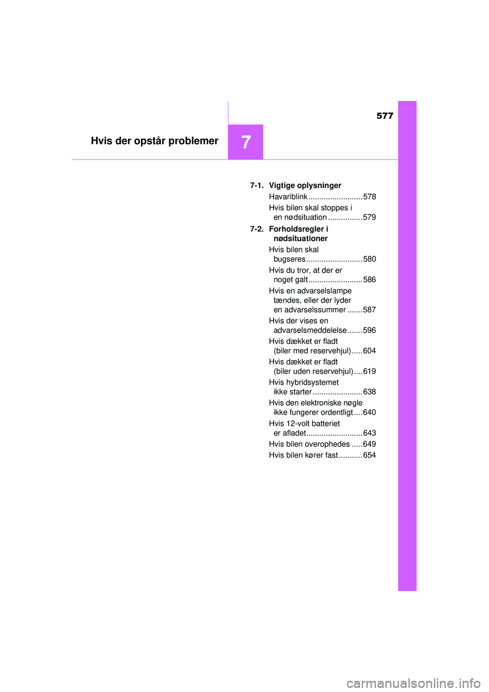 TOYOTA PRIUS 2015 Brugsanvisning (in Danish) 577
7Hvis der opstår problemer
OM47A31DK7-1. Vigtige oplysninger
Havariblink ......................... 578
Hvis bilen skal stoppes i en nødsituation ................ 579
7-2. Forholdsregler i nøds TOYOTA PRIUS 2015 Brugsanvisning (in Danish) 577
7Hvis der opstår problemer
OM47A31DK7-1. Vigtige oplysninger
Havariblink ......................... 578
Hvis bilen skal stoppes i en nødsituation ................ 579
7-2. Forholdsregler i nøds