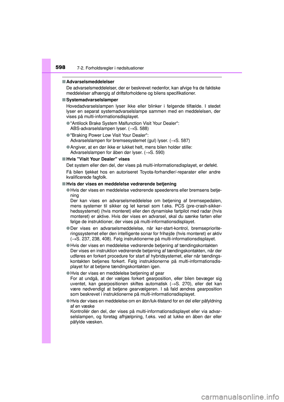 TOYOTA PRIUS 2015  Brugsanvisning (in Danish) 5987-2. Forholdsregler i nødsituationer
OM47A31DK
■Advarselsmeddelelser
De advarselsmeddelelser, der er beskrevet nedenfor, kan afvige fra de faktiske
meddelelser afhængig af driftsforholdene og b