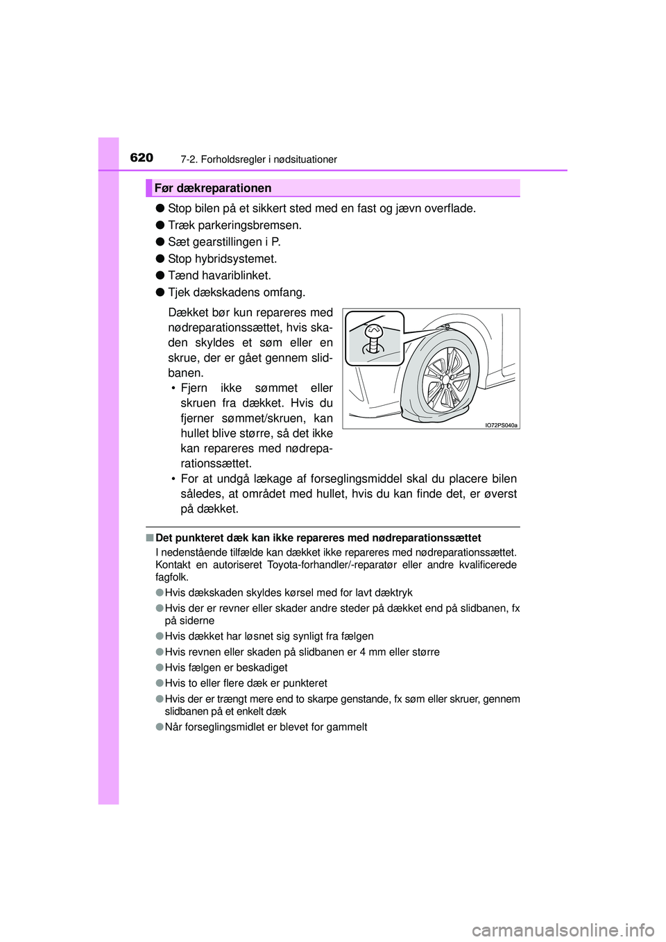 TOYOTA PRIUS 2015  Brugsanvisning (in Danish) 6207-2. Forholdsregler i nødsituationer
OM47A31DK
●Stop bilen på et sikkert sted med en fast og jævn overflade.
● Træk parkeringsbremsen.
● Sæt gearstillingen i P.
● Stop hybridsystemet.
