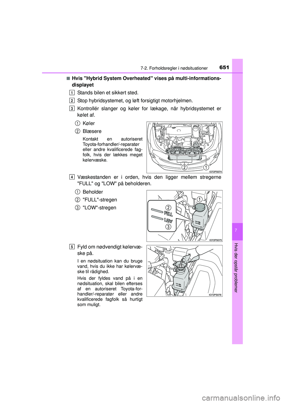 TOYOTA PRIUS 2015  Brugsanvisning (in Danish) 6517-2. Forholdsregler i nødsituationer
OM47A31DK
7
Hvis der opstår problemer
■Hvis "Hybrid System Overheated" vises på multi-informations-
displayet
Stands bilen et sikkert sted.
Stop hybridsyst